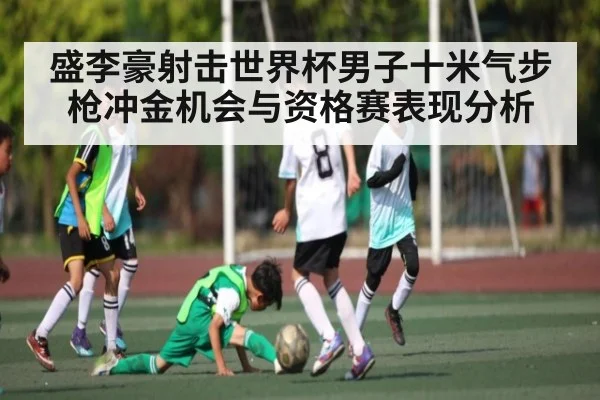 盛李豪射击世界杯男子十米气步枪冲金机会与资格赛表现分析 | kaiyun